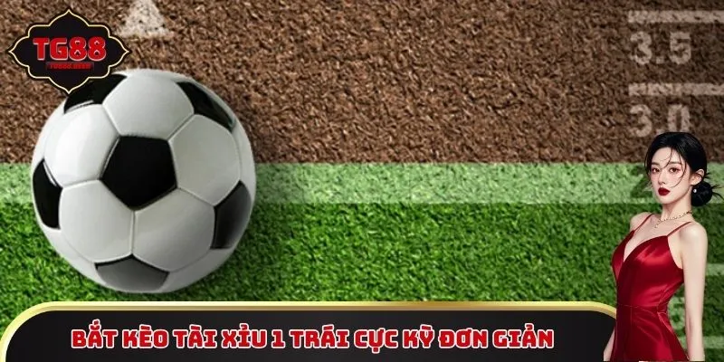 Bắt kèo Tài Xỉu 1 trái cực kỳ đơn giản