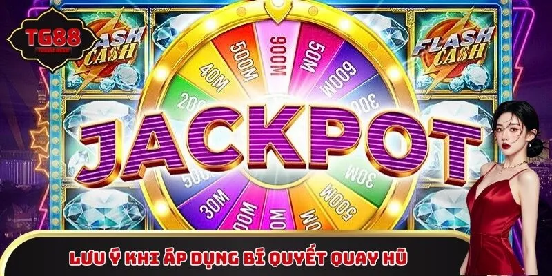 Lưu ý cho hội viên khi áp dụng bí quyết quay hũ